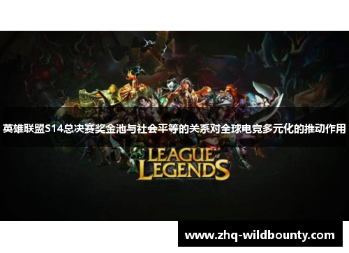 英雄联盟S14总决赛奖金池与社会平等的关系对全球电竞多元化的推动作用