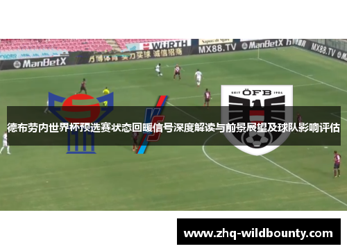 德布劳内世界杯预选赛状态回暖信号深度解读与前景展望及球队影响评估