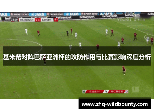 基米希对阵巴萨亚洲杯的攻防作用与比赛影响深度分析