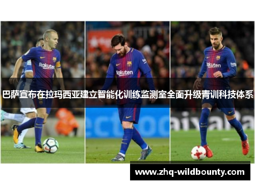 巴萨宣布在拉玛西亚建立智能化训练监测室全面升级青训科技体系