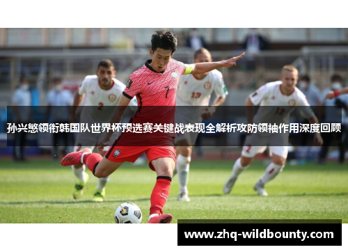 孙兴慜领衔韩国队世界杯预选赛关键战表现全解析攻防领袖作用深度回顾